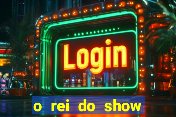 o rei do show filme completo dublado topflix